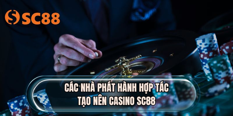Các nhà phát hành hợp tác tạo nên casino SC88