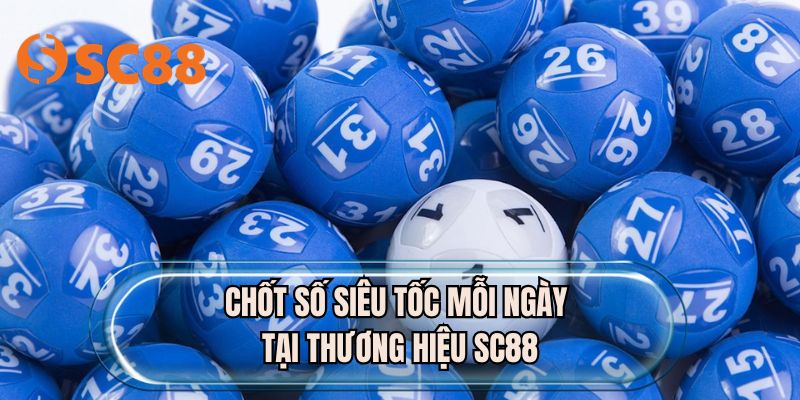 Chốt số siêu tốc mỗi ngày tại thương hiệu SC88