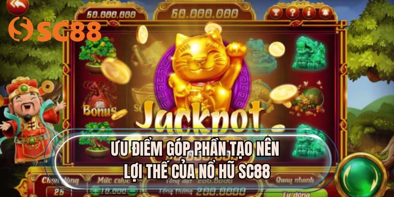 Ưu điểm góp phần tạo nên lợi thế của nổ hũ SC88